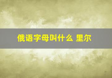 俄语字母叫什么 里尔